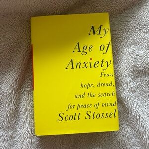 My Age of Anxiety: Fear, Hope, dread, and the search for peace..by Scott Stossel